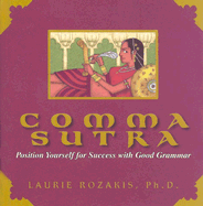 Comma Sutra: Position Yourself for Success with Good Grammar - Rozakis, Laurie, PhD