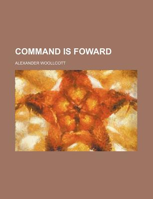 Command Is Foward - Woollcott, Alexander, Professor
