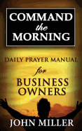 Command the Morning: 2015 Daily Prayer Manual for Business Owners