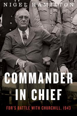 Commander in Chief, 2: Fdr's Battle with Churchill, 1943 - Hamilton, Nigel