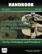 Commander's Guide to Money as a Weapons System - Tactics, Techniques, and Procedures: Handbook No. 09-27