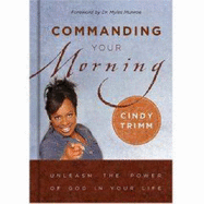 Commanding Your Morning: Unleash the Power of God in Your Life - Trimm, Cindy, Dr.