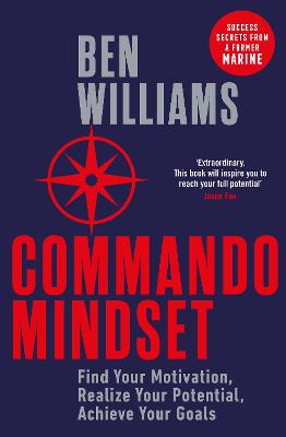 Commando Mindset: Find Your Motivation, Realize Your Potential, Achieve Your Goals - Williams, Ben