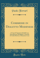 Commedie in Dialetto Modenese: A Cura Di Tommaso Sorbelli Con Introduzioni Filologiche E Storiche Di Giulio Bertoni E Clemente Coen (Classic Reprint)