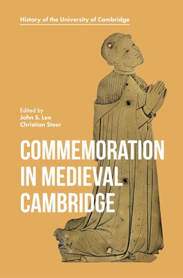 Commemoration in Medieval Cambridge - Lee, John S (Contributions by), and Steer, Christian (Contributions by), and Robson, Michael J P, Dr. (Contributions by)