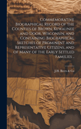 Commemorative Biographical Record of the Counties of Brown, Kewaunee and Door, Wisconsin, and Containing Biographical Sketches of Prominent and Representative Citizens, and of Many of the Early Settled Families ..