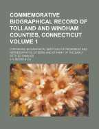 Commemorative Biographical Record of Tolland and Windham Counties, Connecticut Volume 1; Containing Biographical Sketches of Prominent and Representat