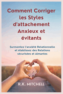 Comment Corriger les Styles d'attachement Anxieux et ?vitants: Surmontez l' anxi?t? Relationnelle et ?tablissez des Relations s?curis?es et Aimantes