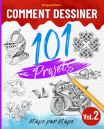 Comment dessiner 101 projets ?tape par ?tape - Volume 02: Apprendre ? dessiner facilement - Explorez de nouvelles id?es et techniques pour d?buter et progresser avec confiance