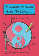 Comment Dessiner Avec Un Compas Fiche Technique N?6 Le yin et le yang: Apprendre ? Dessiner Pour Enfants de 6 ans Dessin Au Compas