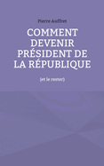 Comment devenir pr?sident de la R?publique: (et le rester)