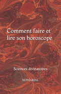 Comment faire et lire son horoscope: Sciences divinatoires