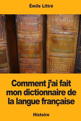 Comment J'Ai Fait Mon Dictionnaire de La Langue Francaise - Littre, Emile