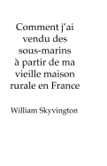 Comment j'ai vendu des sous-marins  partir de ma vieille maison rurale en France: How I sold submarines from my farmhouse  on the edge of  the French Alps