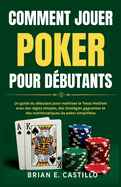 Comment Jouer Poker Pour D?butants: Un guide du d?butant pour ma?triser le Texas Hold'em avec des r?gles simples, des strat?gies gagnantes et des math?matiques de poker simplifi?es
