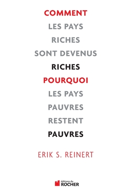 Comment Les Pays Riches Sont Devenus Riches Et Pourquoi Les Pays Pauvres Restent Pauvres - Reinert, Erik, and Gueye, Anna (Translated by)