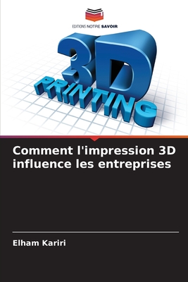 Comment l'impression 3D influence les entreprises - Kariri, Elham