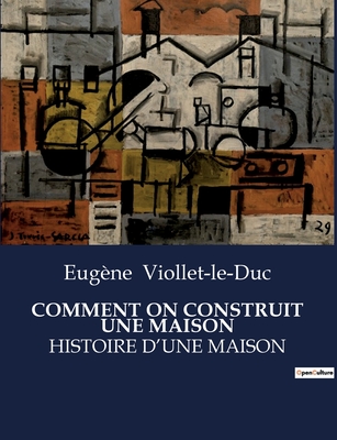 Comment on Construit Une Maison: Histoire d'Une Maison - Viollet-Le-Duc, Eug?ne