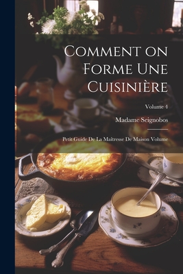 Comment on Forme Une Cuisini?re: Petit Guide de la Ma?tresse de Maison Volume; Volume 4 - (D ), Seignobos Madame