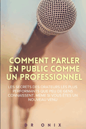 Comment Parler En Public Comme Un Professionnel: Les secrets des orateurs les plus performants que peu de gens connaissent, m?me si vous ?tes un nouveau venu