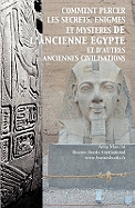 Comment Percer Les Secrets, Enigmes Et Mysteres De L'Ancienne Egypte Et D'Autres Anciennes Civilisations