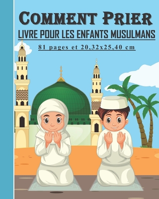 Comment Prier - Livre pour les enfants musulmans: Guide pour les enfants musulmans, gar?ons et filles pour pratiquer la pri?re selon l'Islam: 81 Pages de 20,32 x 25,40 cm. Parfait et instructif cadeau pour les enfants musulmans - Art Publishing, Tamoh