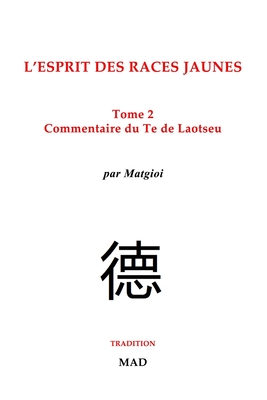 Commentaire du Te de Laotseu: L'esprit des races jaunes, Tome 2 - Matgioi