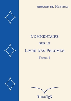 Commentaire sur le Livre des Psaumes, tome 1: Psaumes 1 ? 70 - de Mestral, Armand