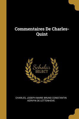 Commentaires de Charles-Quint - Charles, and Joseph Marie Bruno Constantin Kervyn de (Creator)