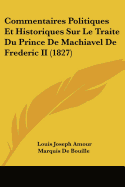 Commentaires Politiques Et Historiques Sur Le Traite Du Prince De Machiavel De Frederic II (1827)