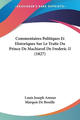 Commentaires Politiques Et Historiques Sur Le Traite Du Prince De Machiavel De Frederic II (1827) - De Bouille, Louis Joseph Amour Marquis