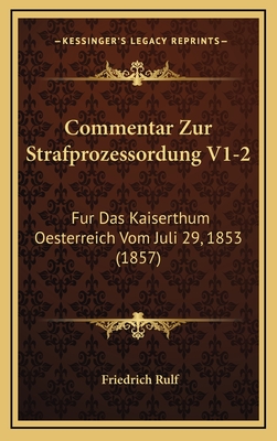 Commentar Zur Strafprozessordung V1-2: Fur Das Kaiserthum Oesterreich Vom Juli 29, 1853 (1857) - Rulf, Friedrich