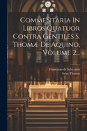 Commentaria In Libros Quatuor Contra Gentiles S. Thom De Aquino, Volume 2...