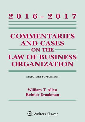 Commentaries and Cases on the Law of Business Organizations: 2016-2017 Statutory Supplement - Allen, William T, and Kraakman, Reiner, and Subramanian, Guhan