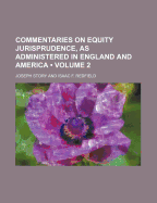 Commentaries on Equity Jurisprudence, as Administered in England and America; Volume 2