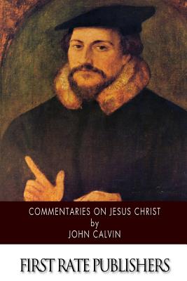 Commentaries on Jesus Christ - Norton, Thomas (Translated by), and Calvin, John