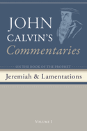 Commentaries on the Book of the Prophet Jeremiah and the Lamentations, Volume 1