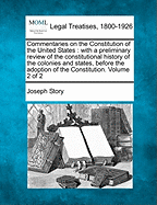 Commentaries on the Constitution of the United States: With a Preliminary Review of the Constitutional History of the Colonies and States, Before the Adoption of the Constitution