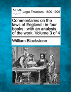 Commentaries on the Laws of England: In Four Books: With an Analysis of the Work. Volume 3 of 4