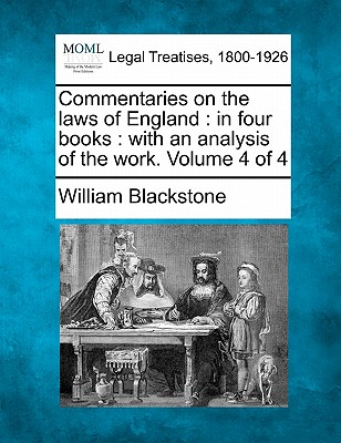 Commentaries on the laws of England: in four books: with an analysis of the work. Volume 4 of 4 - Blackstone, William