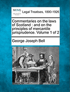 Commentaries on the laws of Scotland: and on the principles of mercantile jurisprudence. Volume 1 of 2