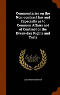 Commentaries on the Non-contract law and Especially as to Common Affairs not of Contract or the Every-day Rights and Torts