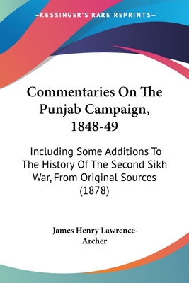 Commentaries On The Punjab Campaign, 1848-49: Including Some Additions To The History Of The Second Sikh War, From Original Sources (1878) - Lawrence-Archer, James Henry