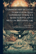 Commentarii in Lucae Evangelium Quae Supersunt Syriace E Manuscriptis Apud Museum Britannicum;