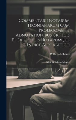 Commentarii Notarum Tironianarum Cum Prolegomenis Adnotationibus Criticis Et Exegeticis Notarumque Indice Alphabetico: Edidit Guilelmus Schmitz - 1828-1898, Schmitz Wilhelm