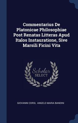 Commentarius De Platonicae Philosophiae Post Renatas Litteras Apud Italos Instauratione, Sive Marsili Ficini Vita - Corsi, Giovanni, and Angelo Maria Bandini (Creator)