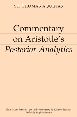 Commentary on Aristotle's Posterior Analytics - Aquinas, Thomas, Saint, and Berquist, Richard (Translated by), and McInerny, Ralph (Preface by)