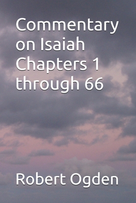 Commentary on Isaiah Chapters 1 through 66 - Ogden, Robert Gray