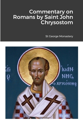 Commentary on Romans by Saint John Chrysostom - Monastery, St George (Translated by), and Agapi, Monaxi (Translated by), and Skoubourdis, Anna (Translated by)