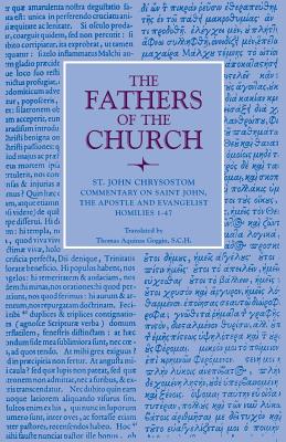 Commentary on Saint John, the Apostle and Evalngelist Homilies 1-47 - St John Chrysostom, and Goggin, Thomas Aquinas (Translated by)